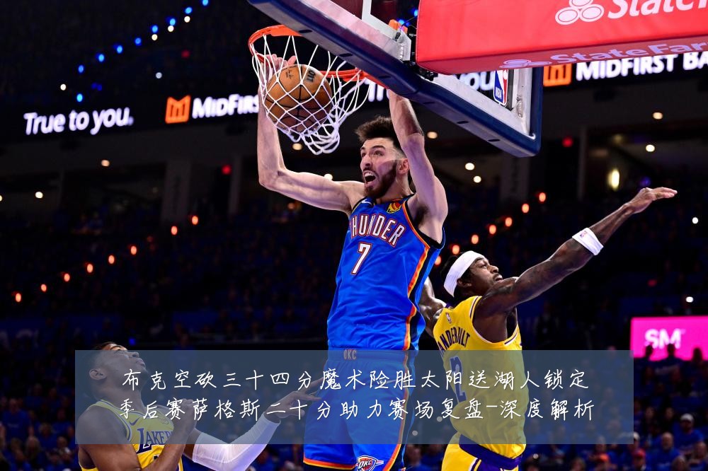 布克空砍三十四分魔术险胜太阳送湖人锁定季后赛萨格斯二十分助力赛场复盘-深度解析